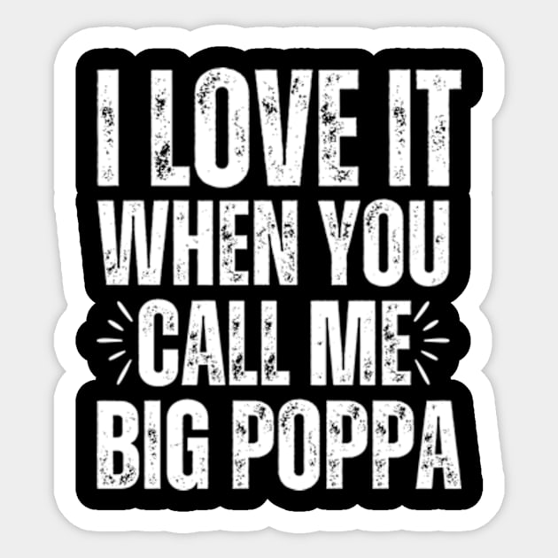 I love it when you call me Big Poppa Sticker by Davidsmith